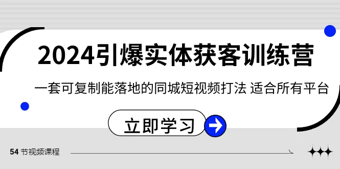 2024·引爆实体获客训练营 一套可复制能落地的同城短视频打法 适合所有平台 - 淘客掘金网-淘客掘金网