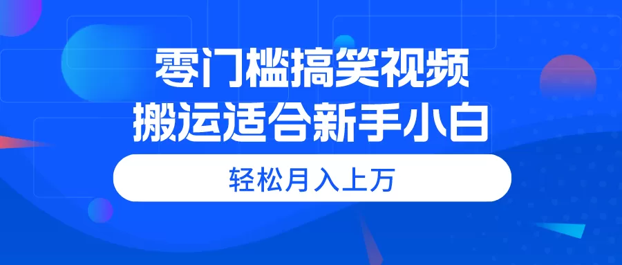 零门槛搞笑视频搬运，轻松月入上万，适合新手小白 - 淘客掘金网-淘客掘金网