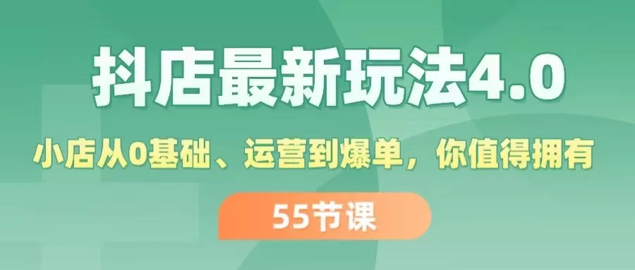 抖店最新玩法4.0，小店从0基础、运营到爆单，你值得拥有（55节） - 淘客掘金网-淘客掘金网