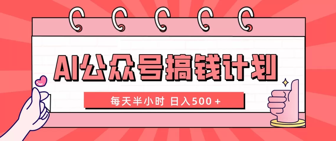 AI公众号搞钱计划 每天半小时 日入500＋ 附详细实操课程 - 淘客掘金网-淘客掘金网