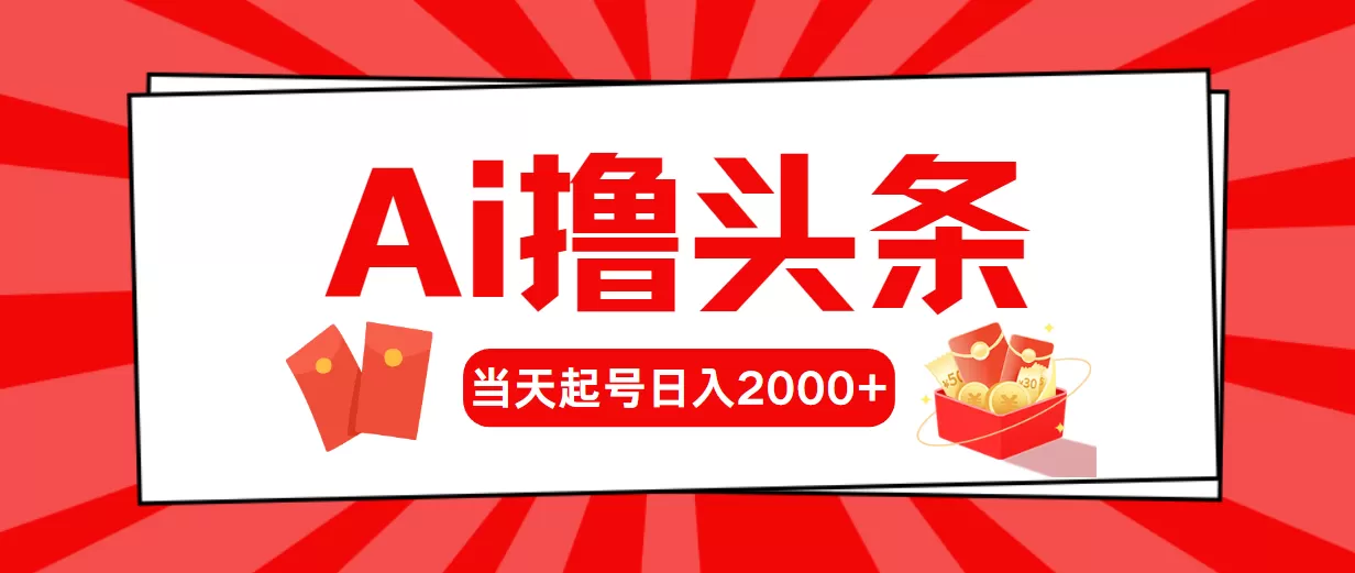 AI撸头条，当天起号，第二天见收益，日入2000+ - 淘客掘金网-淘客掘金网