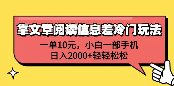 靠文章阅读信息差冷门玩法，一单10元，小白一部手机，日入2000+轻轻松松 - 淘客掘金网-淘客掘金网