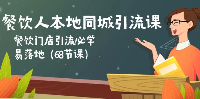 餐饮人本地同城引流课：餐饮门店引流必学，易落地（68节课） - 淘客掘金网-淘客掘金网