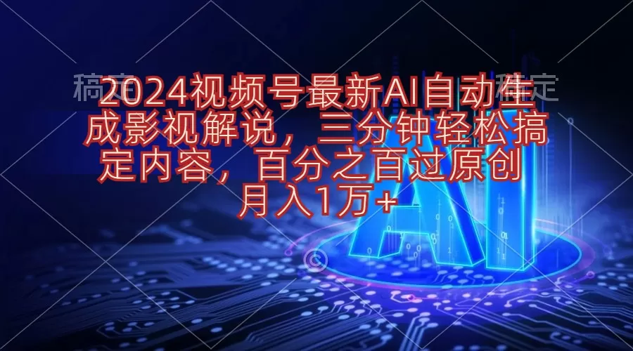 2024视频号最新AI自动生成影视解说，三分钟轻松搞定内容，百分之百过原… - 淘客掘金网-淘客掘金网