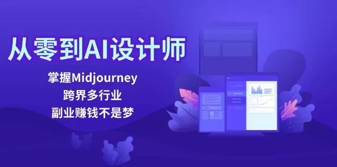 从零到AI设计师：掌握Midjourney，跨界多行业，副业赚钱不是梦 - 淘客掘金网-淘客掘金网