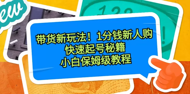 带货新玩法！1分钱新人购，快速起号秘籍！小白保姆级教程 - 淘客掘金网-淘客掘金网