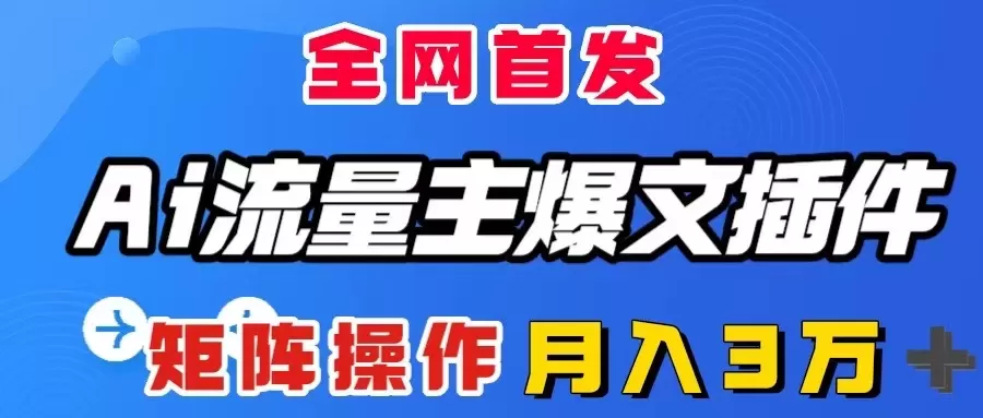 AI流量主爆文插件，只需一款插件全自动输出爆文，矩阵操作，月入3W＋ - 淘客掘金网-淘客掘金网