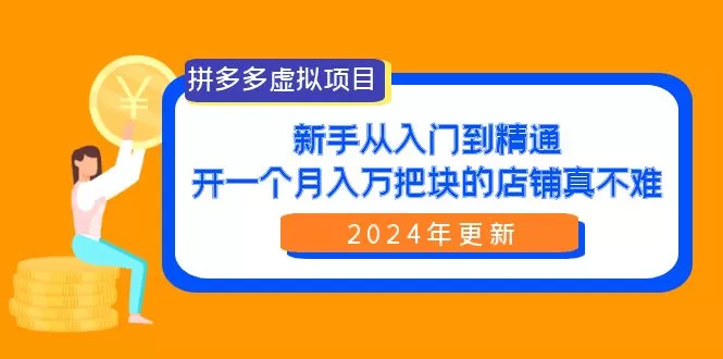 拼多多虚拟项目：入门到精通，开一个月入万把块的店铺 真不难（24年更新） - 淘客掘金网-淘客掘金网