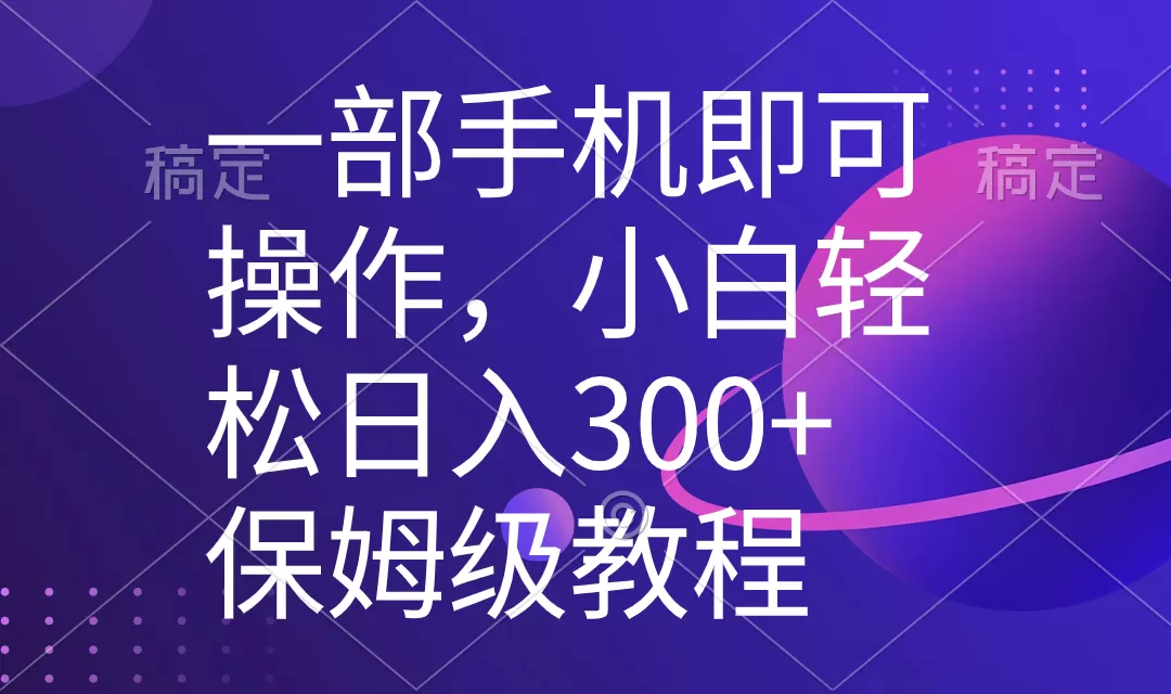 一部手机即可操作，小白轻松上手日入300+保姆级教程，五分钟一个原创视频 - 淘客掘金网-淘客掘金网