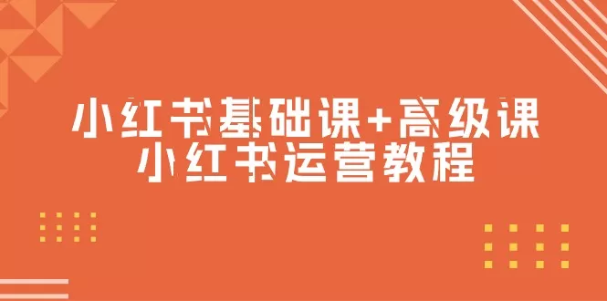 小红书基础课+高级课-小红书运营教程（53节视频课） - 淘客掘金网-淘客掘金网