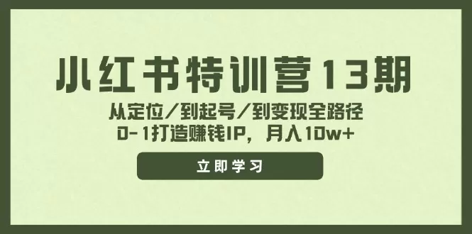 小红书特训营13期，从定位/到起号/到变现全路径，0-1打造赚钱IP，月入10w+ - 淘客掘金网-淘客掘金网