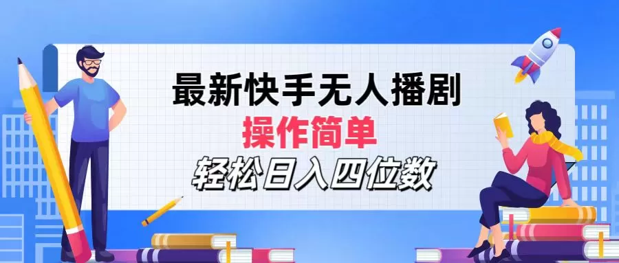 最新快手无人播剧，操作简单，轻松日入四位数 - 淘客掘金网-淘客掘金网