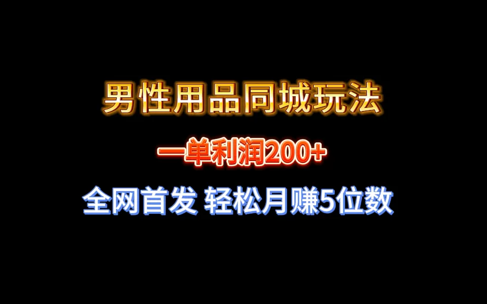 全网首发 一单利润200+ 男性用品同城玩法 轻松月赚5位数 - 淘客掘金网-淘客掘金网