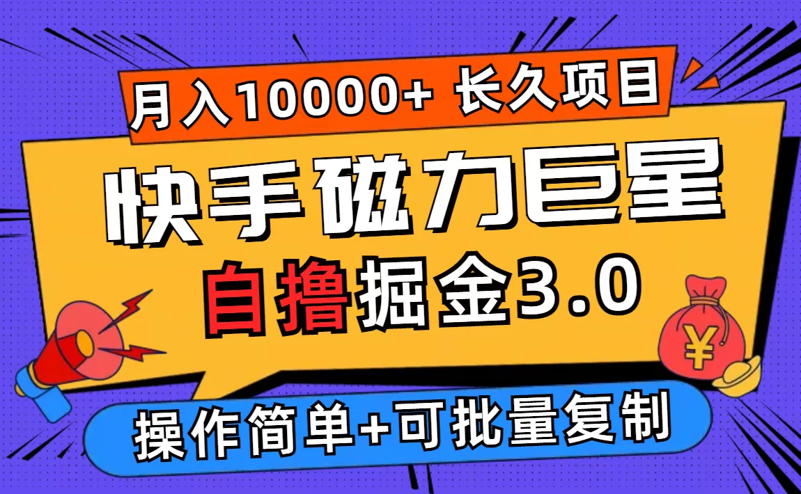 快手磁力巨星自撸掘金3.0，长久项目，日入500+个人可批量操作轻松月入过万 - 淘客掘金网-淘客掘金网