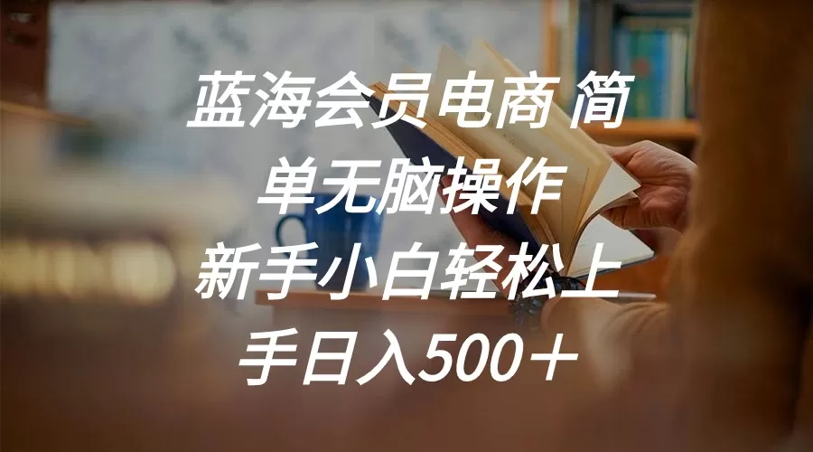 蓝海会员电商 简单无脑操作 新手小白轻松上手日入500＋ - 淘客掘金网-淘客掘金网