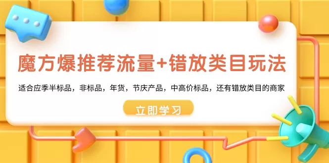 魔方·爆推荐流量+错放类目玩法：适合应季半标品，非标品，年货，节庆产… - 淘客掘金网-淘客掘金网