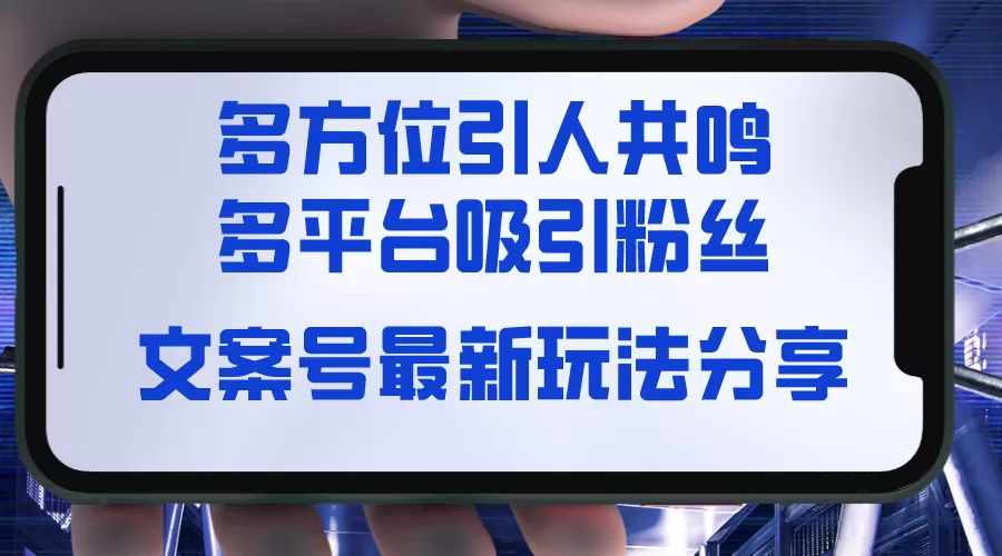 文案号最新玩法分享，视觉＋听觉＋感觉，多方位引人共鸣，多平台疯狂吸粉 - 淘客掘金网-淘客掘金网