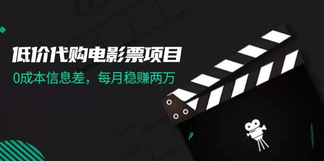 低价代购电影票项目，0成本信息差，每月稳赚两万！ - 淘客掘金网-淘客掘金网