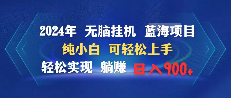 2024年无脑挂机蓝海项目 纯小白可轻松上手 轻松实现躺赚日入900+ - 淘客掘金网-淘客掘金网