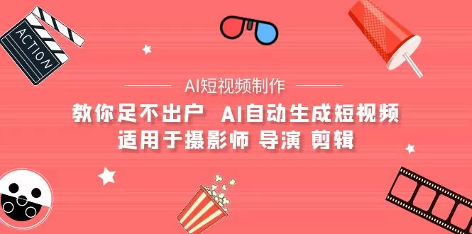 【AI短视频制作】教你足不出户 AI自动生成短视频 适用于摄影师 导演 剪辑 - 淘客掘金网-淘客掘金网