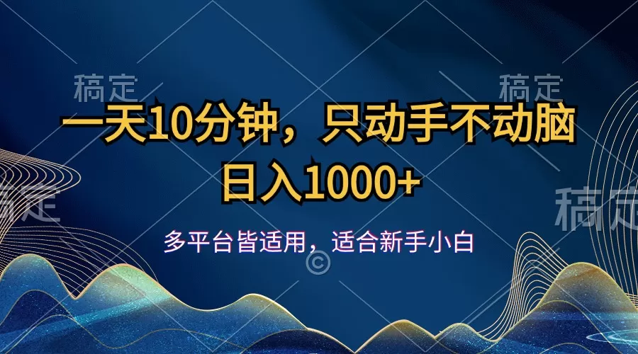 一天10分钟，只动手不动脑，日入1000+ - 淘客掘金网-淘客掘金网