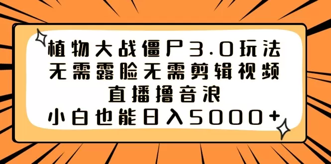 植物大战僵尸3.0玩法无需露脸无需剪辑视频，直播撸音浪，小白也能日入5000+ - 淘客掘金网-淘客掘金网