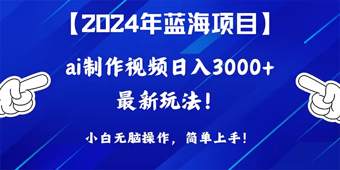 2024年蓝海项目，通过ai制作视频日入3000+，小白无脑操作，简单上手！ - 淘客掘金网-淘客掘金网