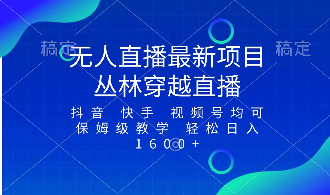 最新最火无人直播项目，丛林穿越，所有平台都可播 保姆级教学小白轻松1600+ - 淘客掘金网-淘客掘金网