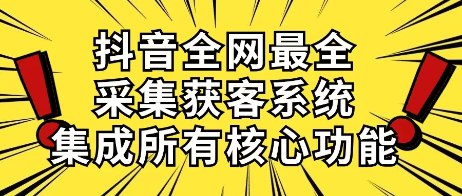 抖音全网最全采集获客系统，集成所有核心功能，日引500+ - 淘客掘金网-淘客掘金网