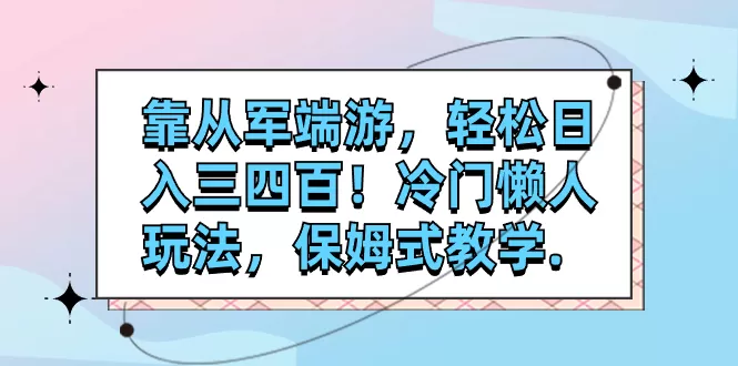 （7675期）靠从军端游，轻松日入三四百！冷门懒人玩法，保姆式教学. - 淘客掘金网-淘客掘金网