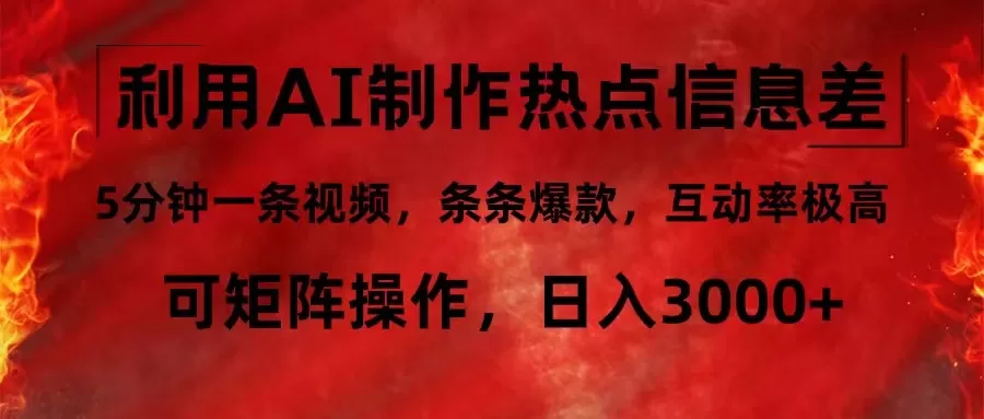 利用AI制作热点信息差，5分钟一条视频，条条爆款，互动率极高，可矩阵… - 淘客掘金网-淘客掘金网