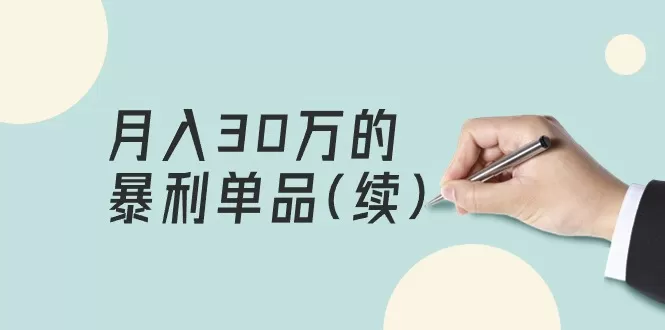 某公众号付费文章《月入30万的暴利单品(续)》客单价三四千，非常暴利 - 淘客掘金网-淘客掘金网