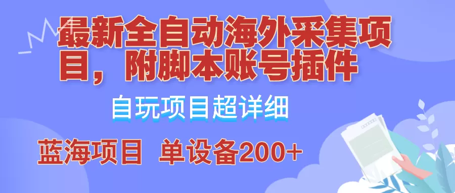 全自动海外采集项目，带脚本账号插件教学，号称单日200+ - 淘客掘金网-淘客掘金网