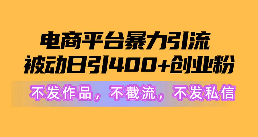 电商平台暴力引流,被动日引400+创业粉不发作品，不截流，不发私信 - 淘客掘金网-淘客掘金网