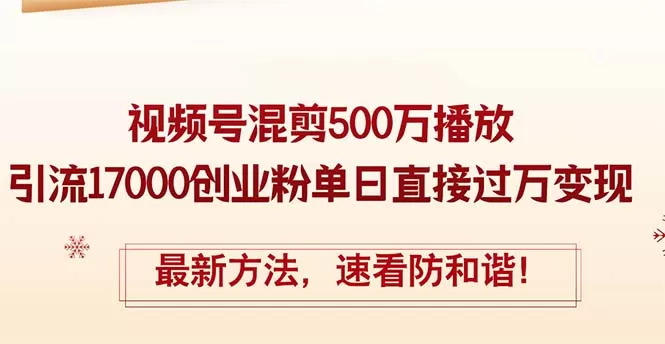 精华帖视频号混剪500万播放引流17000创业粉，单日直接过万变现，最新方… - 淘客掘金网-淘客掘金网