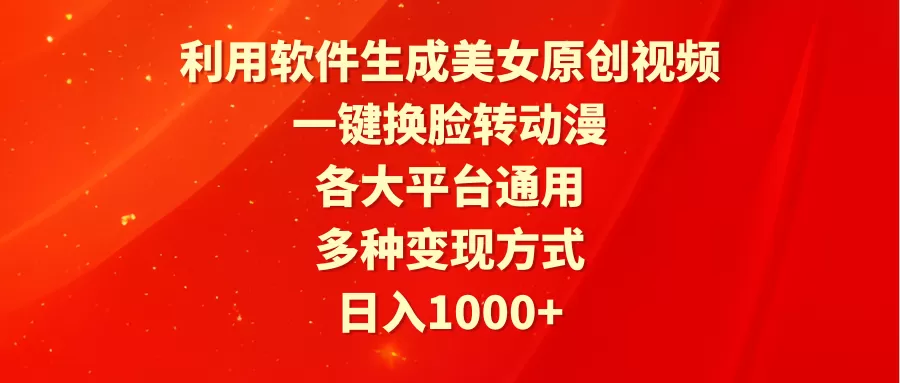 利用软件生成美女原创视频，一键换脸转动漫，各大平台通用，多种变现方式 - 淘客掘金网-淘客掘金网