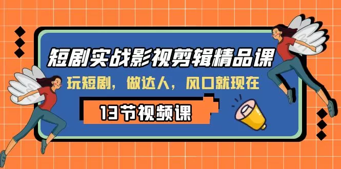 短剧实战影视剪辑精品课，玩短剧，做达人，风口就现在 - 淘客掘金网-淘客掘金网