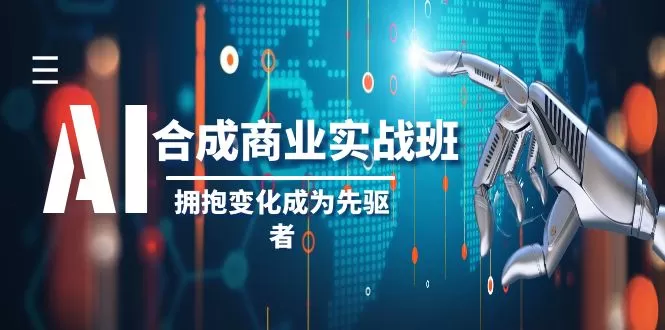 AI-合成商业实操班，拥抱变化成为先驱者（19节课） - 淘客掘金网-淘客掘金网