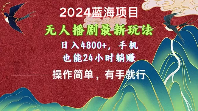 2024蓝海项目，无人播剧最新玩法，日入4800+，手机也能操作简单有手就行 - 淘客掘金网-淘客掘金网