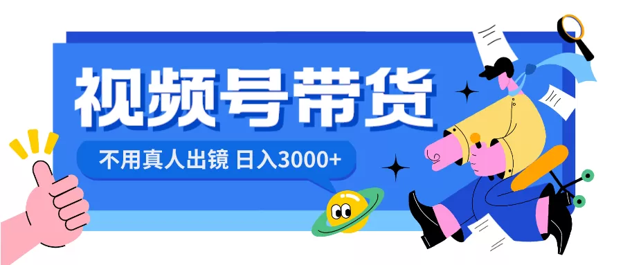 视频号带货，日入3000+，不用真人出镜 - 淘客掘金网-淘客掘金网