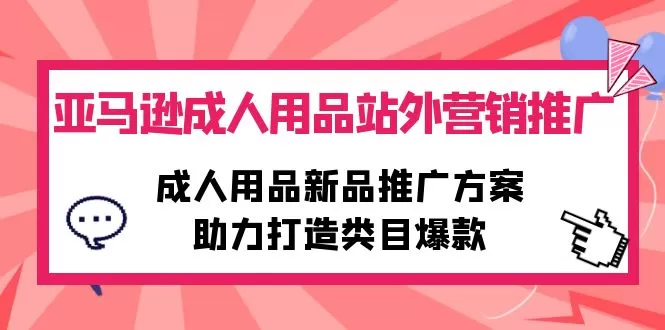 亚马逊成人用品站外营销推广，成人用品新品推广方案，助力打造类目爆款 - 淘客掘金网-淘客掘金网