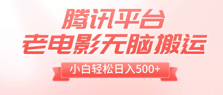 腾讯平台老电影无脑搬运，小白轻松日入500+（附1T电影资源） - 淘客掘金网-淘客掘金网