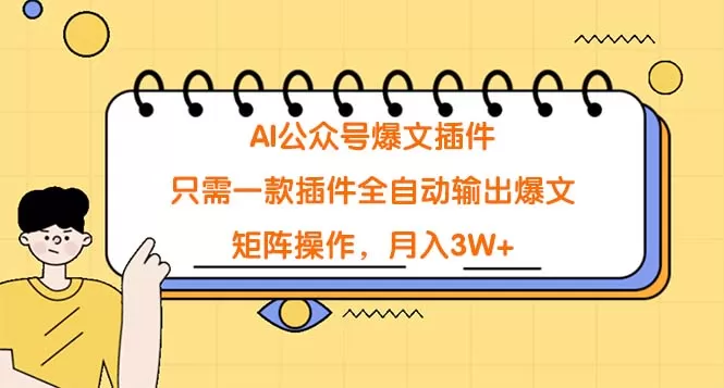 AI公众号爆文插件，只需一款插件全自动输出爆文，矩阵操作，月入3W+ - 淘客掘金网-淘客掘金网