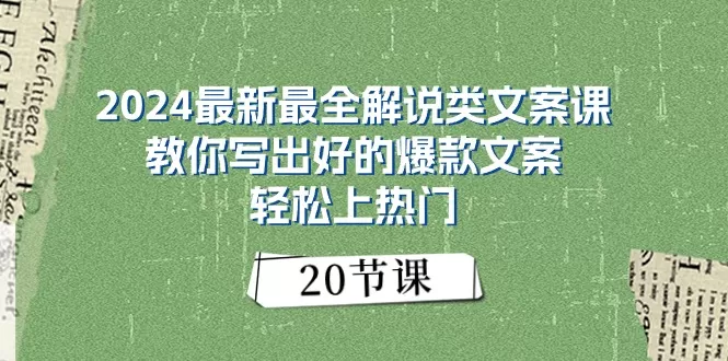 2024最新最全解说类文案课：教你写出好的爆款文案，轻松上热门（20节） - 淘客掘金网-淘客掘金网