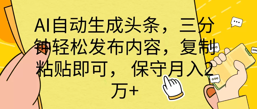 AI自动生成头条，三分钟轻松发布内容，复制粘贴即可， 保底月入2万+ - 淘客掘金网-淘客掘金网