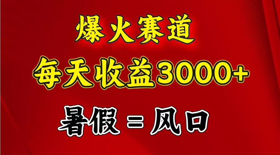 爆火赛道.日入3000+，暑假就是风口期，闷声发财 - 淘客掘金网-淘客掘金网