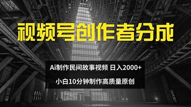 视频号创作者分成 ai制作民间故事 新手小白10分钟制作高质量视频 日入2000 - 淘客掘金网-淘客掘金网