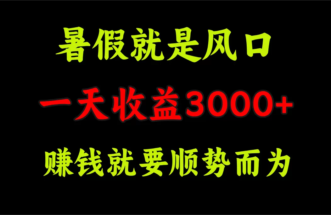 一天收益3000+ 赚钱就是顺势而为，暑假就是风口 - 淘客掘金网-淘客掘金网