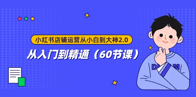 （7794期）小红书店铺运营从小白到大神2.0，从入门到精通（60节课） - 淘客掘金网-淘客掘金网