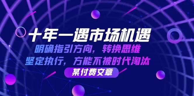 十年 一遇 市场机遇，明确指引方向，转换思维，坚定执行，方能不被时代… - 淘客掘金网-淘客掘金网